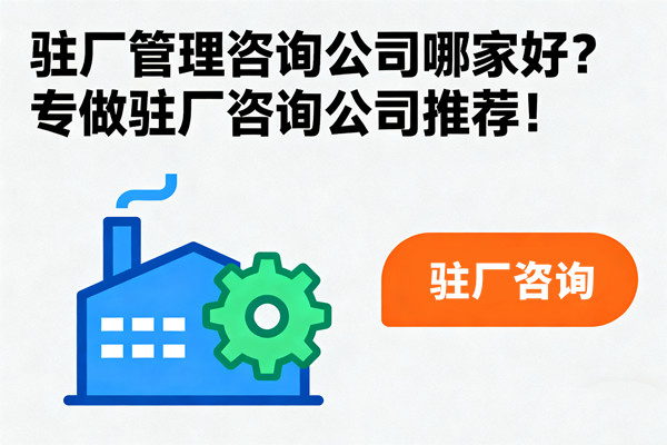 駐廠管理咨詢公司哪家好？專做駐廠咨詢公司推薦！